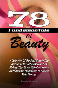 Title: 78 Fundamentals Of Beauty: A Collection Of The Best Beauty Tips And Secrets – Ultimate Hair And Makeup Tips, Great Skin Care Advice And Cosmetic Procedures To Achieve Total Beauty!, Author: Henderson