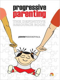 Title: Progressive Parenting - The Definitive Resource Book, Author: Parankimalil John