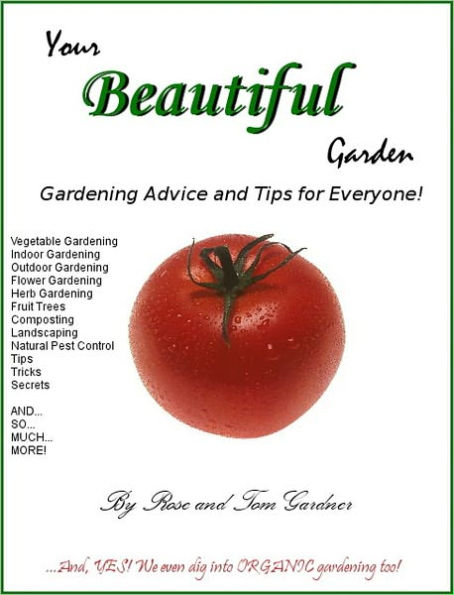 Your Beautiful Garden: Gardening Advice and Tips for Everyone – Yes, we even talk about organic gardening!