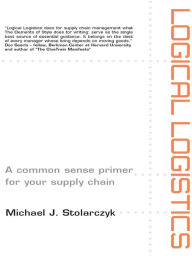 Title: Logical Logistics: A Common Sense Primer for your Supply Chain, Author: Michael Stolarczyk