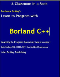 Title: Learn To Program with Borland's C++, Author: John Smiley