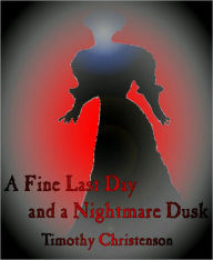 Title: A Fine Last Day and a Nightmare Dusk, Author: Timothy Christenson