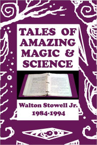 Title: Tales of Amazing Magic and Science, Author: Walton Stowell