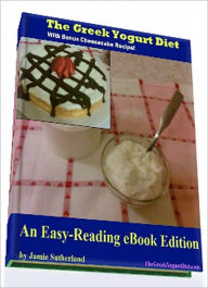 Title: The Greek Yogurt Diet - Includes the Diet-friendly Cheesecake Recipe!, Author: J. Sutherland