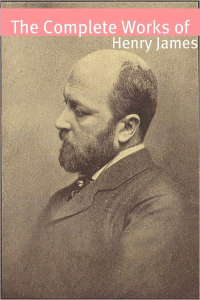 The Complete Works of Henry James (annotated with commentary, Henry James biography, and plot summaries)