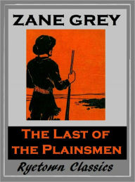Title: Zane Grey's THE LAST OF THE PLAINSMEN (Zane Grey Western Series #3) WESTERNS: Comprehensive Collection of Classic Western Novels, Author: Zane Grey