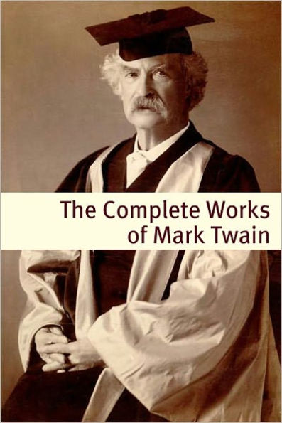 The Complete Works of Mark Twain (annotated with commentary, Mark Twain biography, and plot summaries)