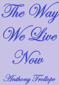 Title: THE WAY WE LIVE NOW, Author: Anthony Trollope