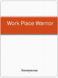Title: Work Place Warrior, Author: Anony mous