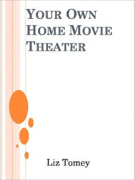 Title: Your Own Home Movie Theater, Author: Liz Tomey