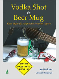 Title: Vodka Shot And Beer Mug (One Night @ Corporate Reunion Party), Author: Kashish Kalra