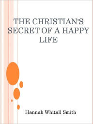 Title: THE CHRISTIAN'S SECRET OF A HAPPY LIFE, Author: Hannah Whitall Smith