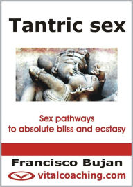 Title: Tantric Sex - Energy Pathways To Absolute Bliss And Ecstasy, Author: Francisco Bujan