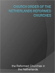 Title: Church Order of the Netherlands Reformed Churches, Author: the Reformed Churches in the Netherlands