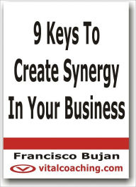 Title: 9 Keys To Create Synergy In Your Business, Author: Francisco Bujan