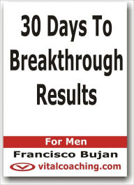 Title: 30 Days To Breakthrough Results, Author: Francisco Bujan