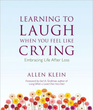 Title: Learning to Laugh When You Feel Like Crying: Embracing Life After Loss, Author: Allen Klein