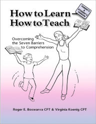 Title: How to Learn - How to Teach: Overcoming the Seven Barriers to Comprehension--Parent's & Student's Edition, Author: Roger E. Boswarva