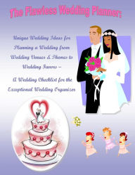 Title: The Flawless Wedding Planner: Unique Wedding Ideas for Planning a Wedding from Wedding Venues & Themes to Wedding Favors – A Wedding Checklist for the Exceptional Wedding Organizer, Author: Elizabeth M. Stewart