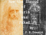 Title: How the Shroud of Turin Was Faked, Author: PR Dawson