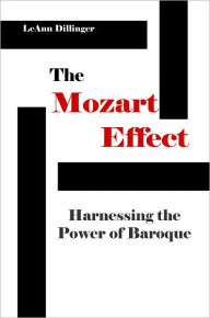 Title: The Mozart Effect: Harnessing the Power of Baroque, Author: LeAnn Dillinger