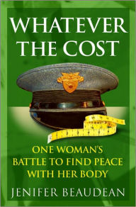 Title: Whatever the Cost: One Woman's Battle to Find Peace With Her Body, Author: Jenifer Beaudean