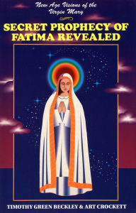 Title: Secret Prophecy of Fatima Revealed: New Age Visions of the Virgin Mary, Author: Timothy Green Beckley