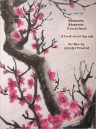 Title: Blossoms, Blossoms Everywhere! A Book About Spring, Author: Jennifer Howard