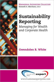 Title: Sustainability Reporting: Managing for Wealth and Corporate Health, Author: Gwendolen White