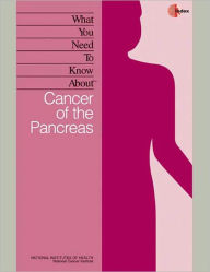 Title: What You Need To Know About: Cancer of the Pancreas, Author: National Cancer Institute