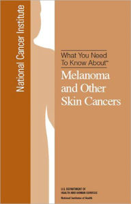 Title: What You Need To Know About: Melanoma and Other Skin Cancers, Author: National Cancer Institute