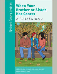 Title: When Your Brother or Sister Has Cancer: A Guide for Teens, Author: National Cancer Institute