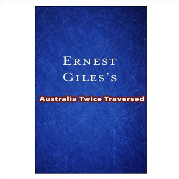 Australia Twice Traversed [ By: Ernest Giles ]