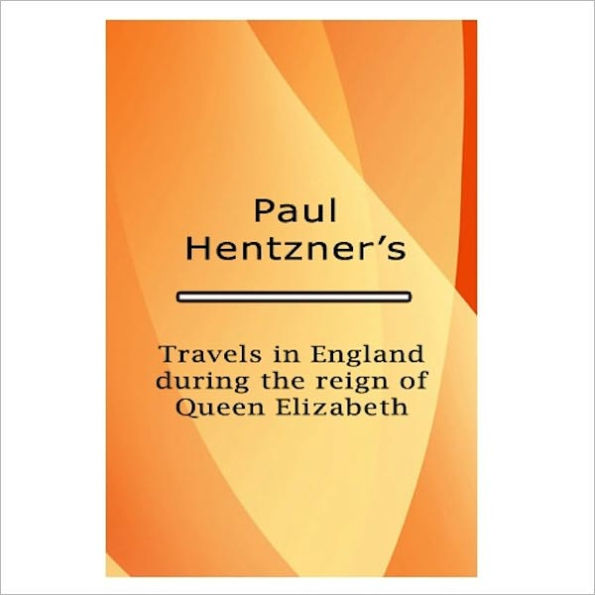 Travels In England During The Reign Of Queen Elizabeth [ By: Paul Hentzner ]