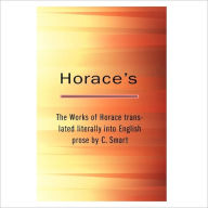 Title: The Works Of Horace / Translated literally Into English Prose By C. Smart [ By: Horace ], Author: Horace