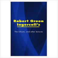 Title: The Ghosts, [ By: Robert Green Ingersoll ], Author: Robert Green Ingersoll