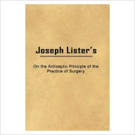Title: On The Antiseptic Principle Of The Practice Of Surgery [1867] [ By: Joseph Lister ], Author: Joseph Lister