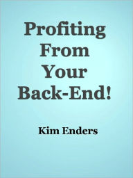 Title: Profiting From Your Back-End!, Author: Kim Enders