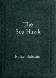 Title: The Sea Hawk, Author: Rafael Sabatini