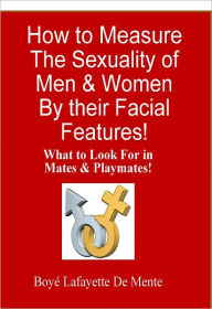 Title: How to Measure the Sexuality of Men & Women by Their Facial Features, Author: Boye De Mente