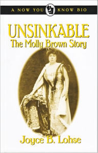 Title: Unsinkable: The Molly Brown Story, Author: Joyce B. Lohse