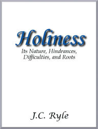 Title: Holiness: Its Nature, Hindrances, Difficulties, and Roots, Author: J.C. Ryle