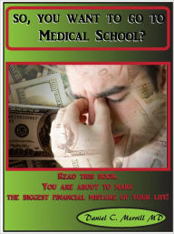 Title: So, you want to go to Medical School?, Author: Daniel C. Merrill Md