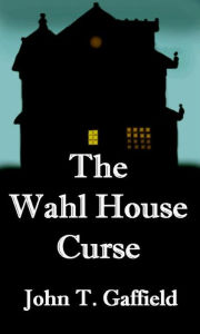 Title: The Wahl House Curse, Author: John Gaffield