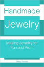 Handmade Jewelry: Making Jewelry for Fun And Profit