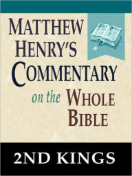 Title: Matthew Henry's Commentary on the Whole Bible-Book of 2nd Kings, Author: Matthew Henry