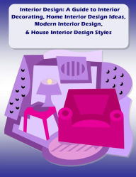 Title: Interior Design: A Guide to Interior Decorating, Home Interior Design Ideas, Modern Interior Design, & House Interior Design Styles, Author: Joy Adams