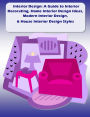 Interior Design: A Guide to Interior Decorating, Home Interior Design Ideas, Modern Interior Design, & House Interior Design Styles