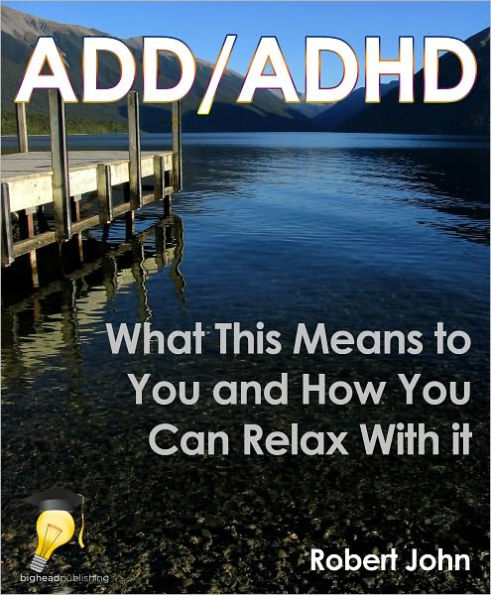 ADD/ADHD: What This Means to You and How You Can Relax With it