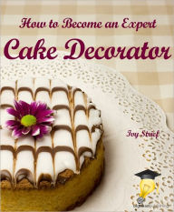 Title: How to Become an Expert Cake Decorator, Author: Ivy Strief